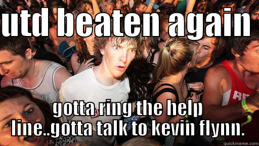 beaten again.. - UTD BEATEN AGAIN  GOTTA RING THE HELP LINE..GOTTA TALK TO KEVIN FLYNN. Sudden Clarity Clarence