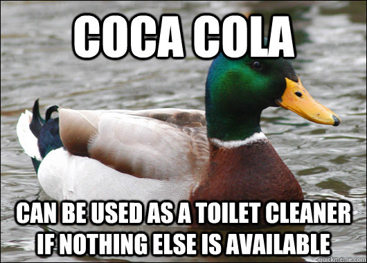 Coca cola can be used as a toilet cleaner if nothing else is available - Coca cola can be used as a toilet cleaner if nothing else is available  Actual Advice Mallard