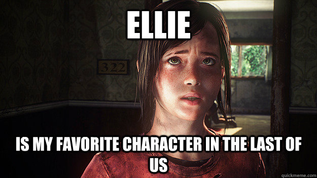 Ellie is my favorite character in the last of us - Ellie is my favorite character in the last of us  Ellie, Last of Us