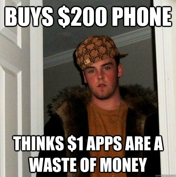 buys $200 phone thinks $1 apps are a waste of money  Scumbag Steve