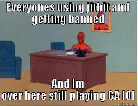 EVERYONES USING JITBIT AND GETTING BANNED AND IM OVER HERE STILL PLAYING CA L0L Spiderman Desk