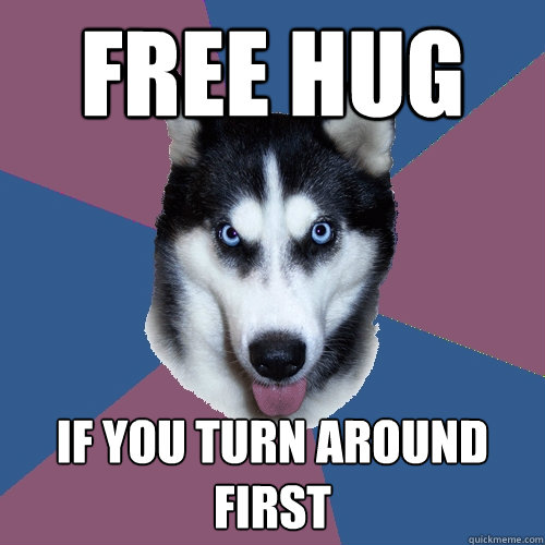 free hug if you turn around first - free hug if you turn around first  Creeper Canine