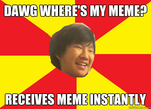 dawg where's my meme? receives meme instantly - dawg where's my meme? receives meme instantly  Generic Eric