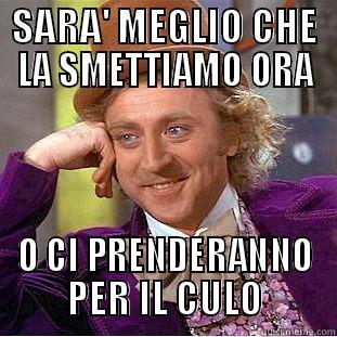 SARA' MEGLIO CHE LA SMETTIAMO ORA O CI PRENDERANNO PER IL CULO Condescending Wonka