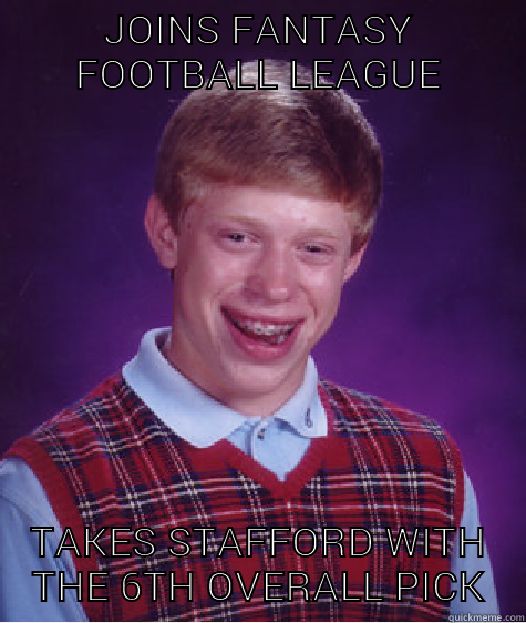 JOINS FANTASY FOOTBALL LEAGUE TAKES STAFFORD WITH THE 6TH OVERALL PICK Bad Luck Brian