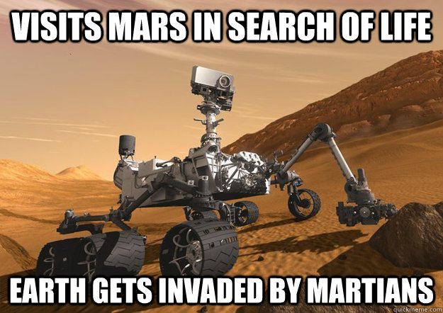 Visits Mars in search of life Earth gets invaded by Martians - Visits Mars in search of life Earth gets invaded by Martians  Bad Luck Curiosity Rover