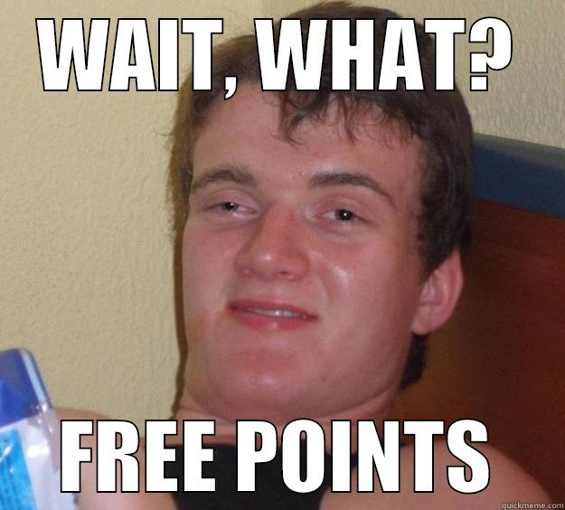 WAIT, WHAT? FREE POINTS 10 Guy