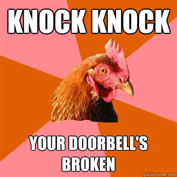 Knock Knock Your Doorbell's broken  Anti-Joke Chicken