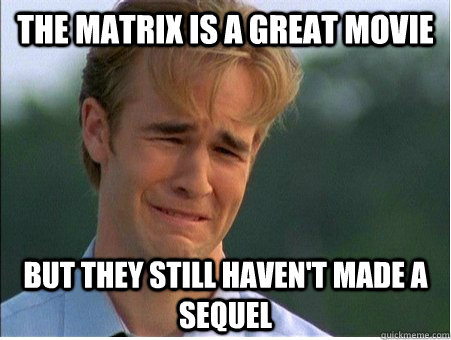 The Matrix is a great movie But they still haven't made a sequel    - The Matrix is a great movie But they still haven't made a sequel     1990s Problems