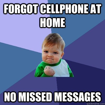 forgot cellphone at home no missed messages  Success Kid