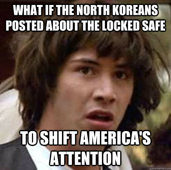 what if the north koreans posted about the locked safe to shift america's attention  conspiracy keanu