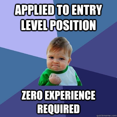 Applied to Entry Level position Zero Experience required  Success Kid