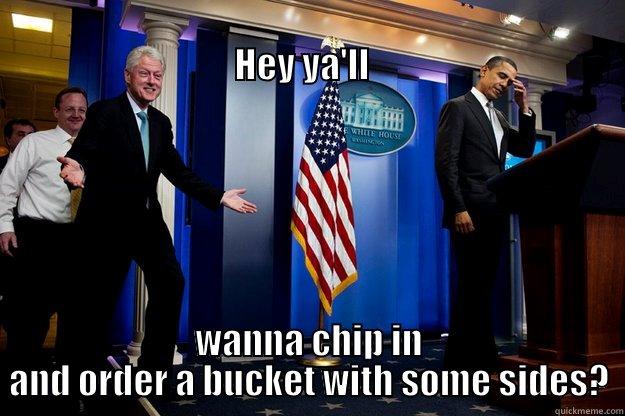                                                                                   HEY YA'LL   WANNA CHIP IN AND ORDER A BUCKET WITH SOME SIDES? Inappropriate Timing Bill Clinton