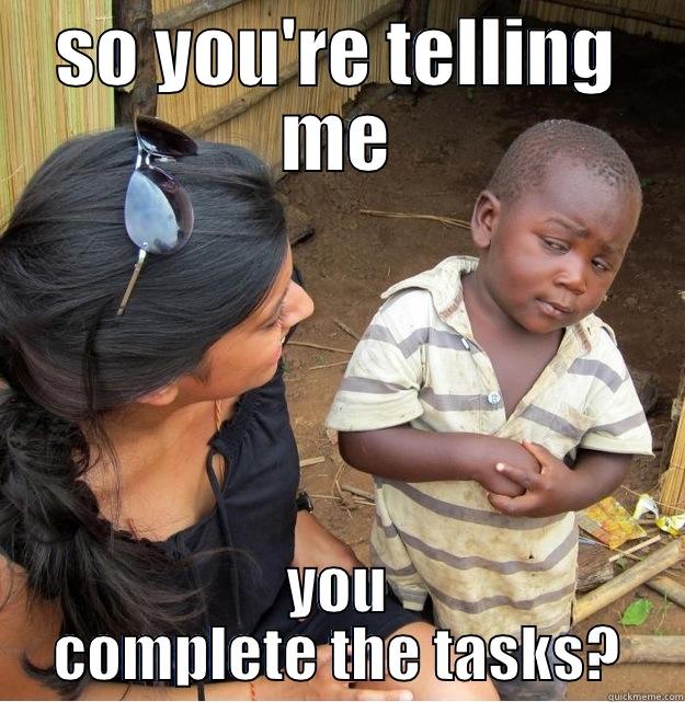 SO YOU'RE TELLING ME YOU COMPLETE THE TASKS? Skeptical Third World Kid