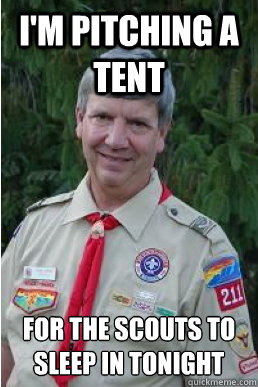 I'm pitching a tent for the scouts to sleep in tonight   Harmless Scout Leader