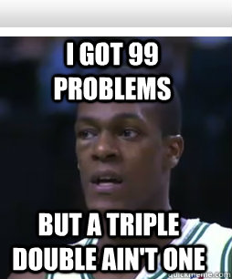 I GOT 99 PROBLEMS BUT A TRIPLE DOUBLE AIN'T ONE  