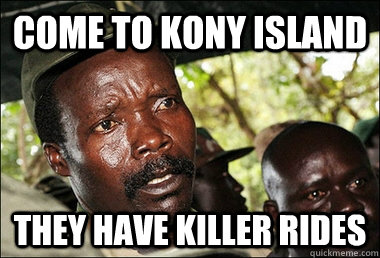 Come to kony Island They have killer rides  Kony