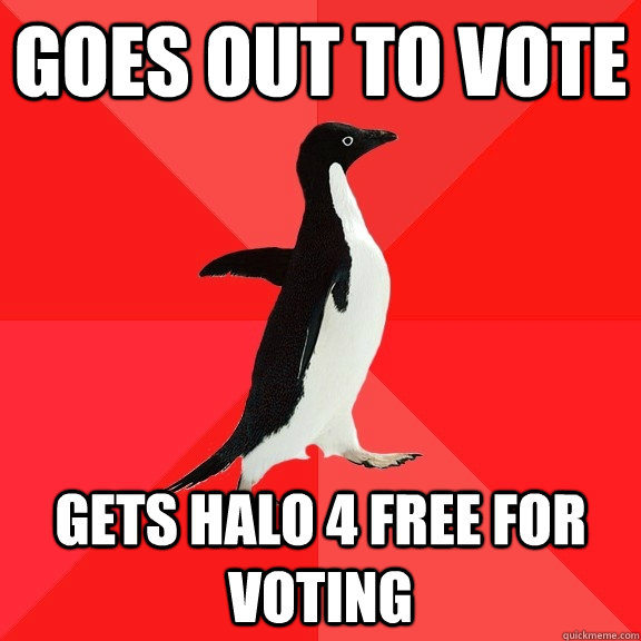 Goes out to vote Gets Halo 4 free for voting  Socially Awesome Penguin