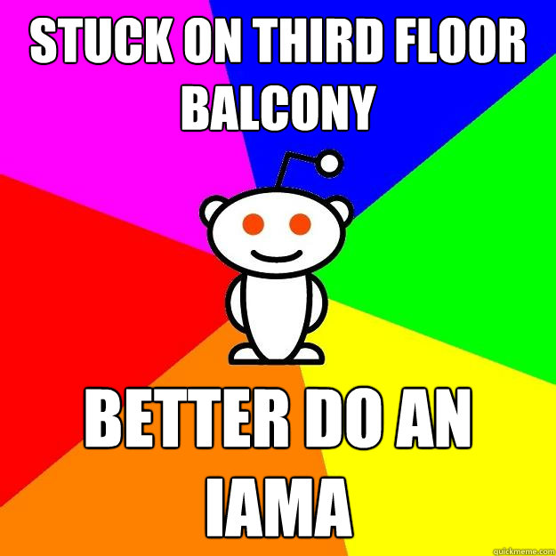 Stuck on third floor balcony Better do an iama  Reddit Alien