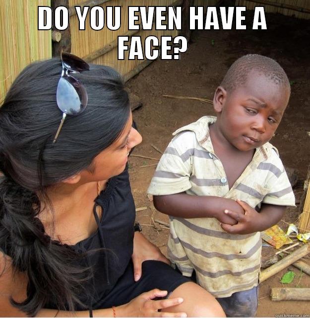 DO YOU EVEN HAVE A FACE?  Skeptical Third World Kid