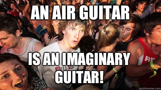 An air guitar Is an imaginary guitar! - An air guitar Is an imaginary guitar!  Sudden Clarity Clarence