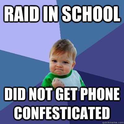 Raid in school Did not get phone confesticated   Success Kid