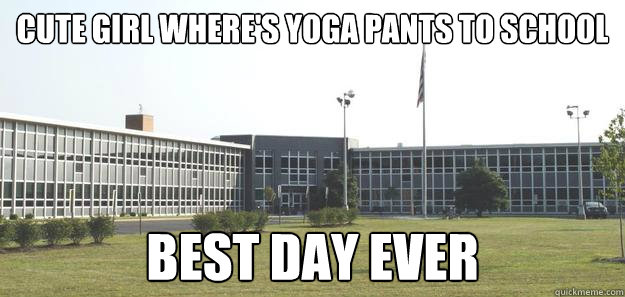 cute girl where's yoga pants to school  best day ever   VHS meme