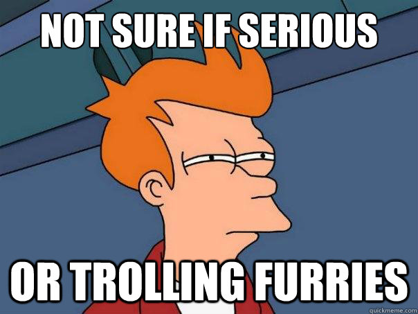 Not sure if serious Or trolling furries  Futurama Fry