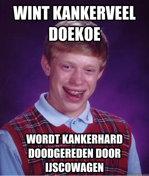 wint kankerveel doekoe wordt kankerhard doodgereden door ijscowagen - wint kankerveel doekoe wordt kankerhard doodgereden door ijscowagen  Bad Luck Brian