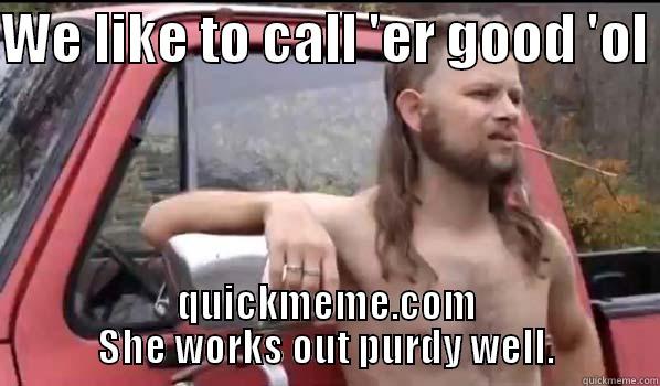 WE LIKE TO CALL 'ER GOOD 'OL  QUICKMEME.COM SHE WORKS OUT PURDY WELL. Almost Politically Correct Redneck