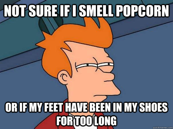 not sure if i smell popcorn or if my feet have been in my shoes for too long  Futurama Fry