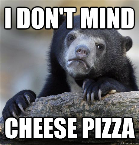 I don't mind  cheese pizza  Confession Bear