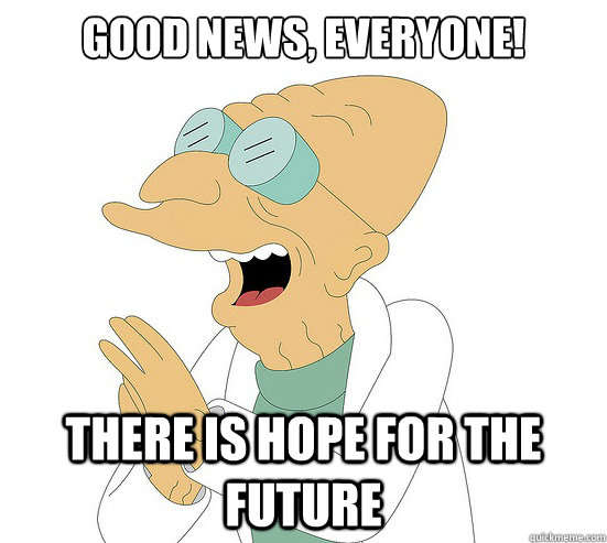 Good News, EVeryone! There is hope for the future  Futurama Farnsworth