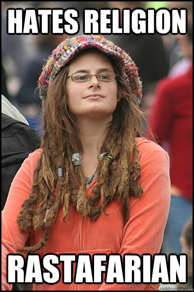 Hates religion rastafarian  College Liberal