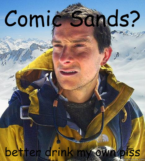 Comic Sands? better drink my own piss - Comic Sands? better drink my own piss  Bear Grylls