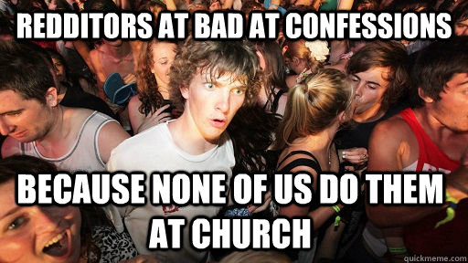 Redditors at bad at Confessions  Because none of us do them at church  Sudden Clarity Clarence