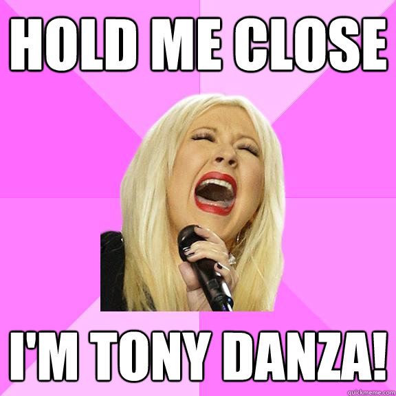 HOLD ME CLOSE I'M TONY DANZA! - HOLD ME CLOSE I'M TONY DANZA!  Wrong Lyrics Christina