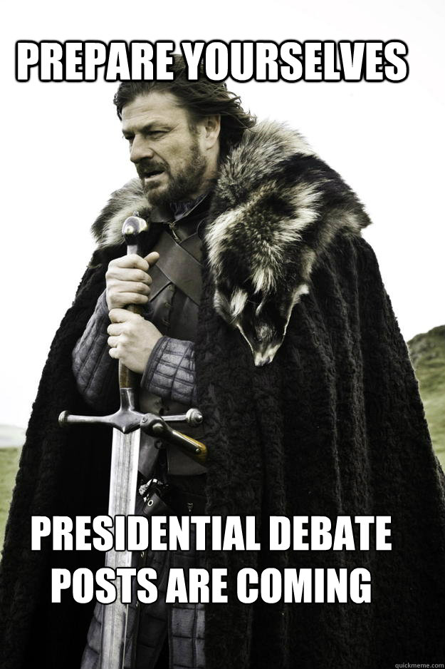 PREPARE YOURSELves Presidential debate POSTS ARE COMING - PREPARE YOURSELves Presidential debate POSTS ARE COMING  WinterisComing