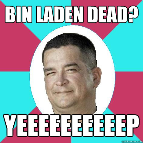 Bin Laden Dead? Yeeeeeeeeeep  