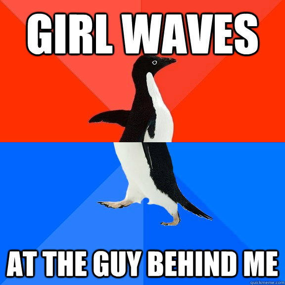 Girl Waves At the guy Behind Me - Girl Waves At the guy Behind Me  Socially Awesome Awkward Penguin