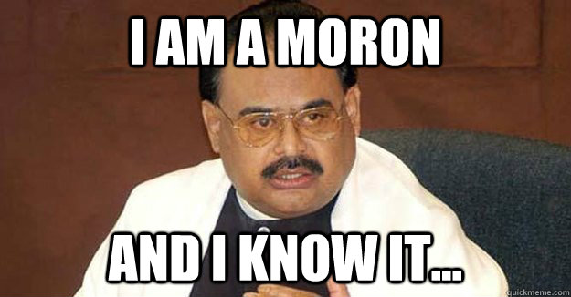 I am a Moron and I know it...   