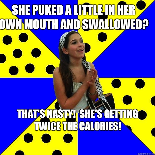 She puked a little in her own mouth and swallowed? That's nasty!  She's getting twice the calories!
  Sheltered Suburban Kid