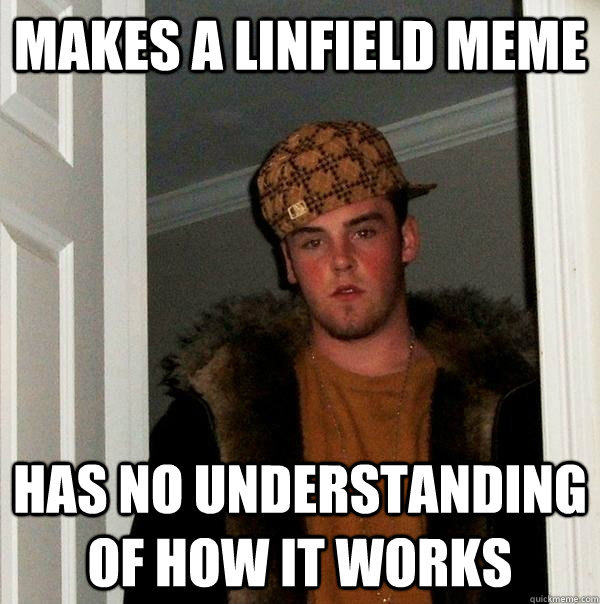 Makes a Linfield Meme Has no understanding of how it works  Scumbag Steve