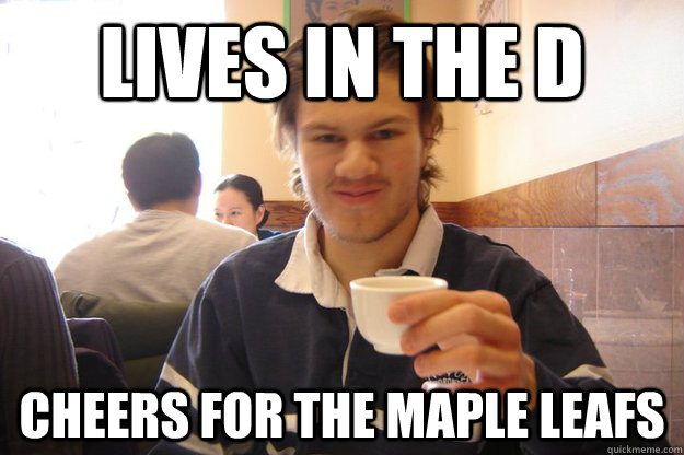 lives in the d cheers for the maple leafs - lives in the d cheers for the maple leafs  Socially Awkward Canadian