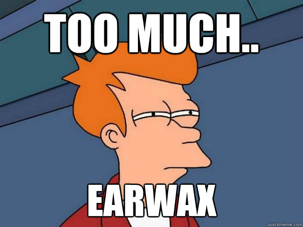 Too Much.. Earwax  Futurama Fry