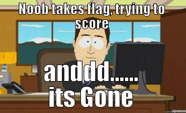 NOOB TAKES FLAG, TRYING TO SCORE ANDDD...... ITS GONE aaaand its gone