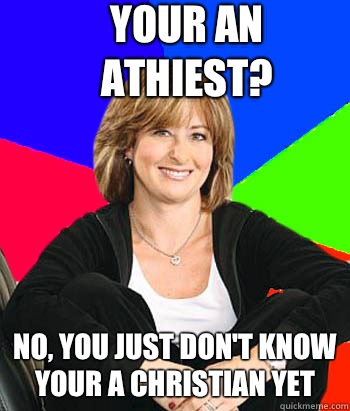 Your an athiest? No, you just don't know your a Christian yet - Your an athiest? No, you just don't know your a Christian yet  Sheltering Suburban Mom