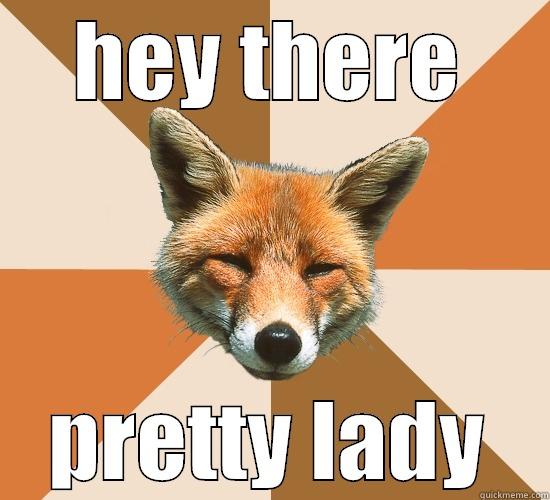 HEY THERE PRETTY LADY Condescending Fox