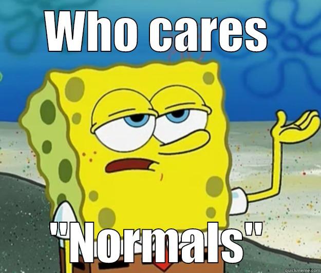 WHO CARES ''NORMALS'' Tough Spongebob