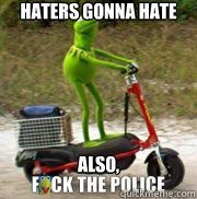 Haters gonna hate also, - Haters gonna hate also,  Kermit
